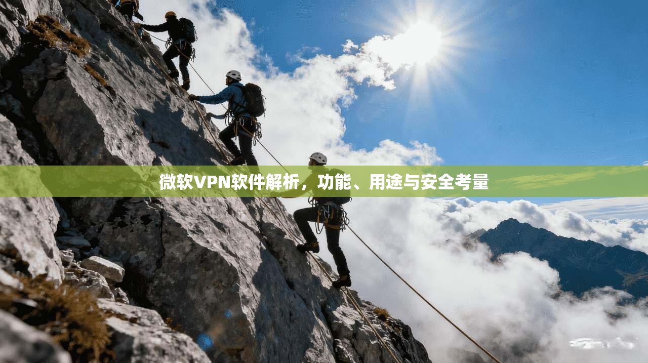 微软VPN软件解析，功能、用途与安全考量