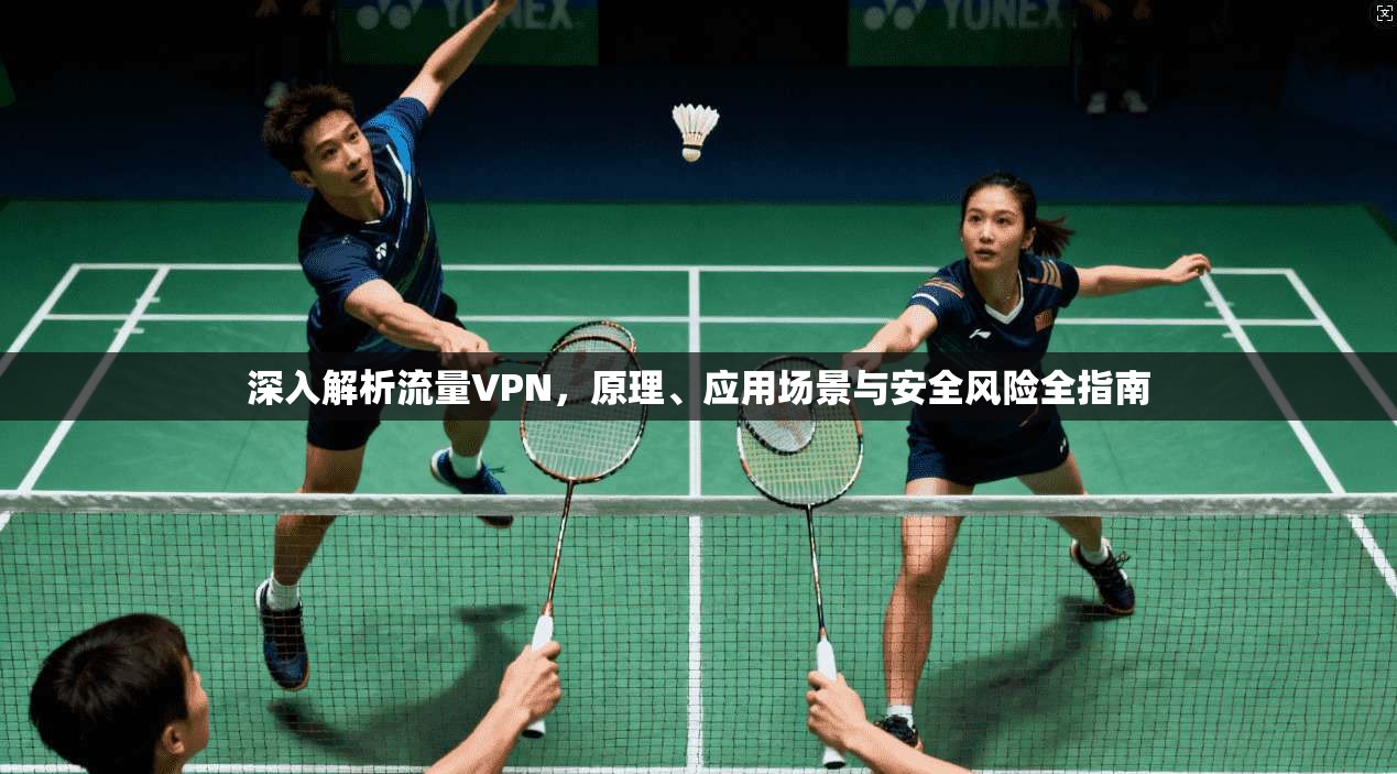 深入解析流量VPN,原理、应用场景与安全风险全指南