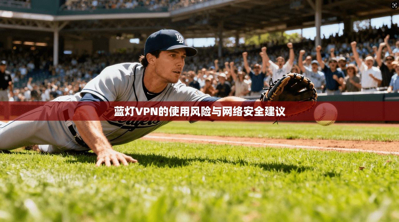 蓝灯VPN的使用风险与网络安全建议