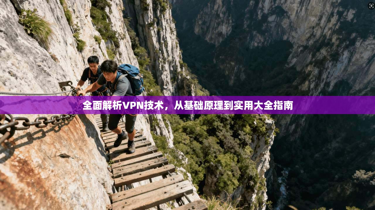 全面解析VPN技术,从基础原理到实用大全指南