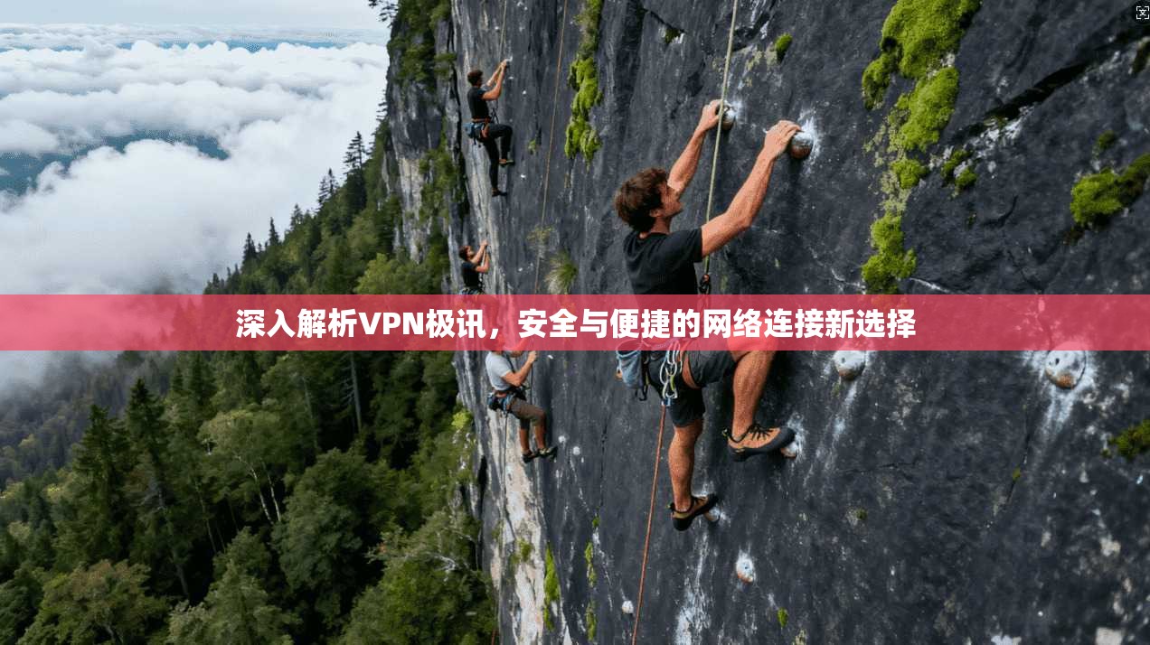 深入解析VPN极讯，安全与便捷的网络连接新选择