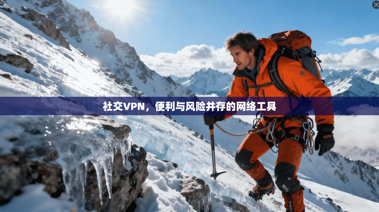 社交VPN，便利与风险并存的网络工具