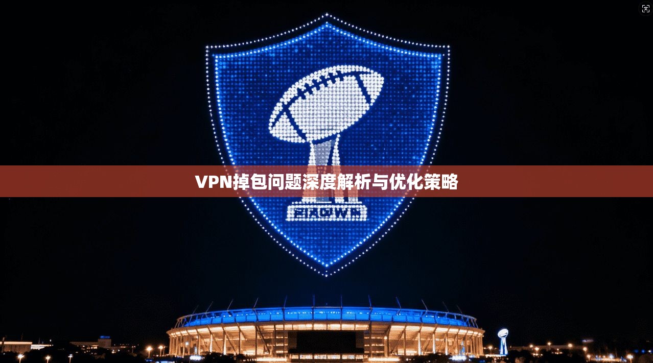VPN掉包问题深度解析与优化策略