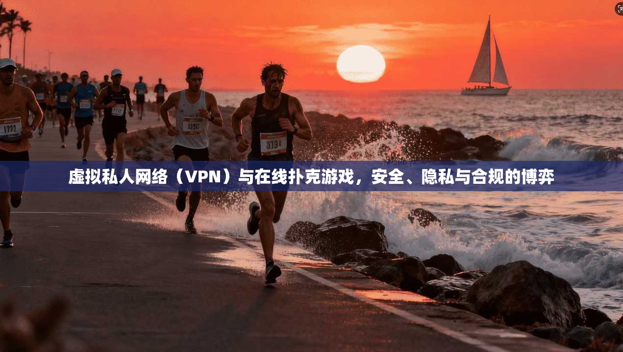 虚拟私人网络（VPN）与在线扑克游戏，安全、隐私与合规的博弈