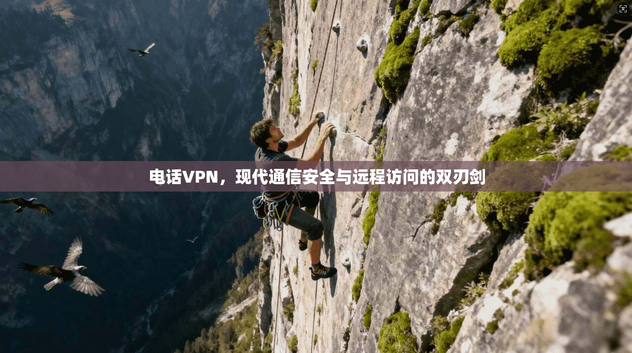 电话VPN，现代通信安全与远程访问的双刃剑