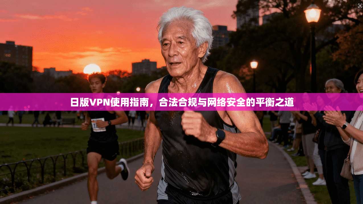 日版VPN使用指南，合法合规与网络安全的平衡之道