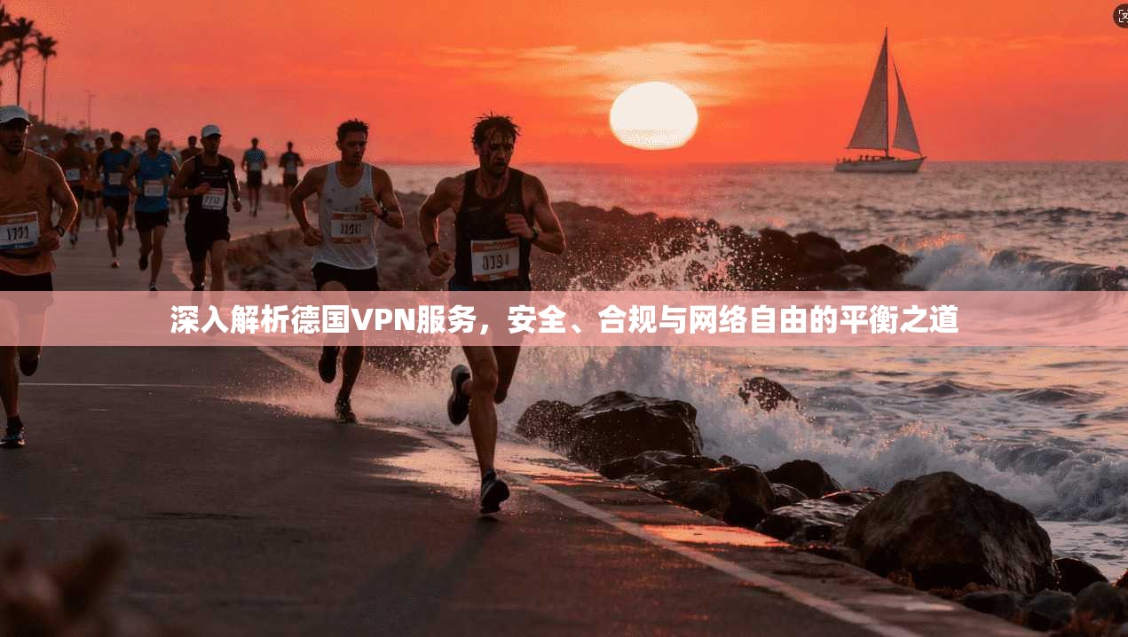 深入解析德国VPN服务，安全、合规与网络自由的平衡之道