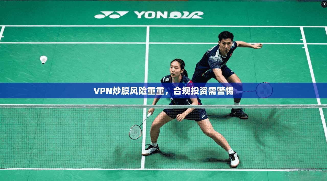 VPN炒股风险重重，合规投资需警惕