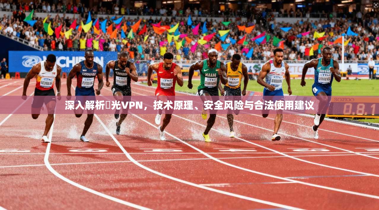 深入解析機光VPN，技术原理、安全风险与合法使用建议