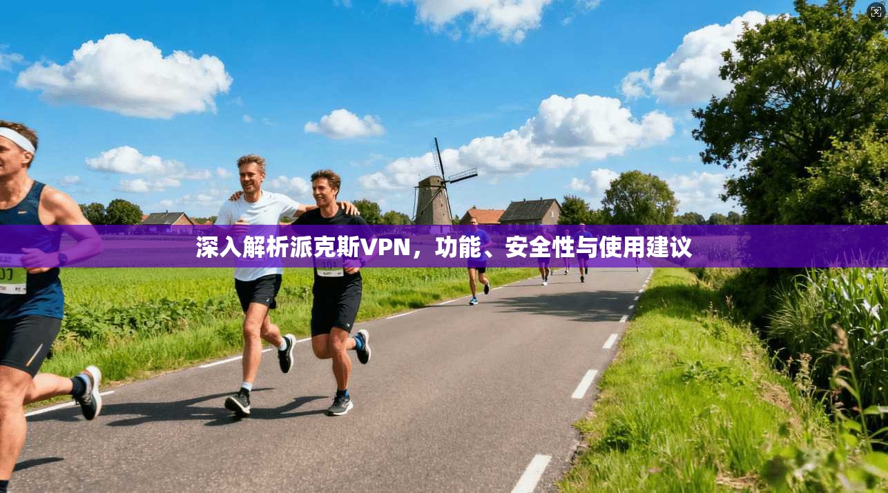 深入解析派克斯VPN，功能、安全性与使用建议