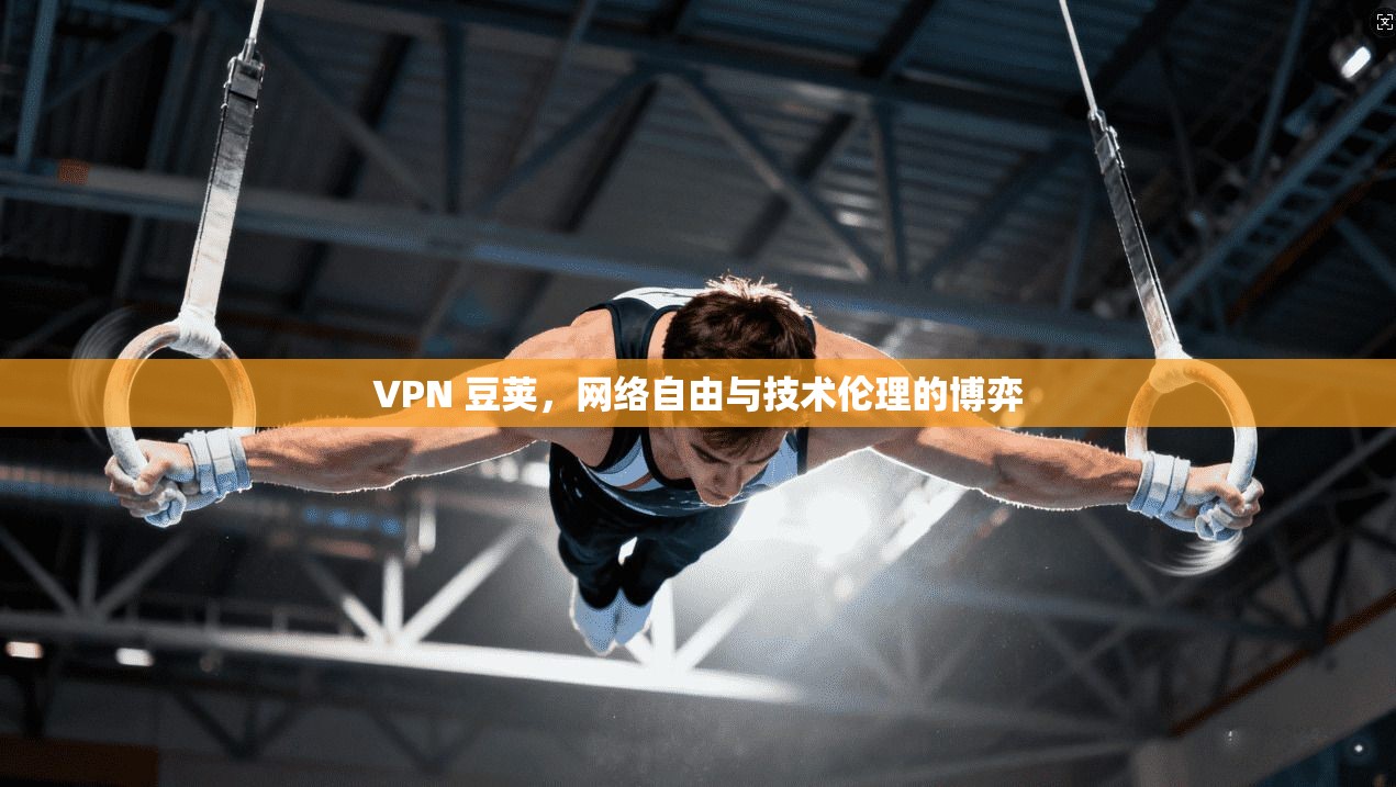 VPN 豆荚，网络自由与技术伦理的博弈