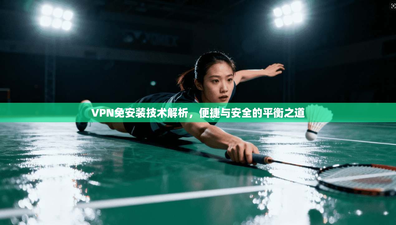 VPN免安装技术解析，便捷与安全的平衡之道