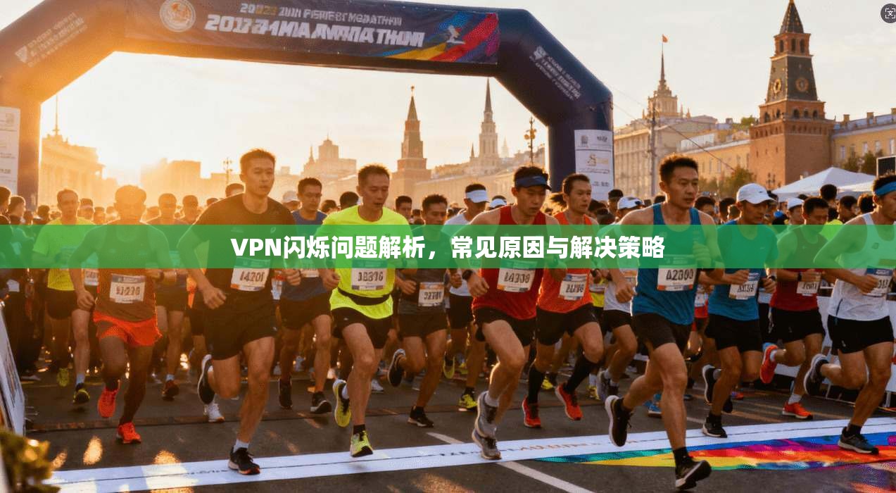 VPN闪烁问题解析，常见原因与解决策略