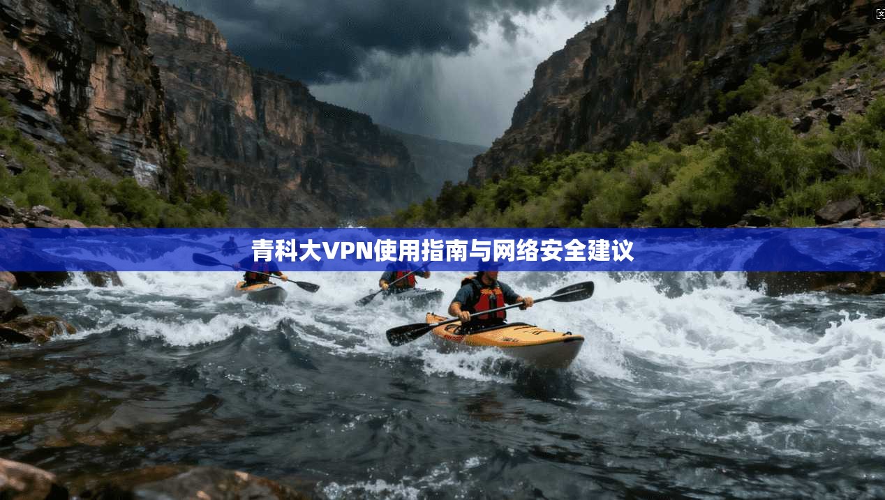 青科大VPN使用指南与网络安全建议