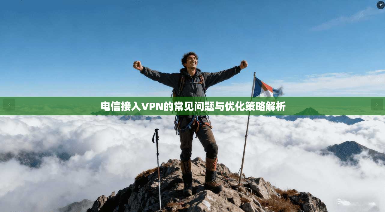 电信接入VPN的常见问题与优化策略解析