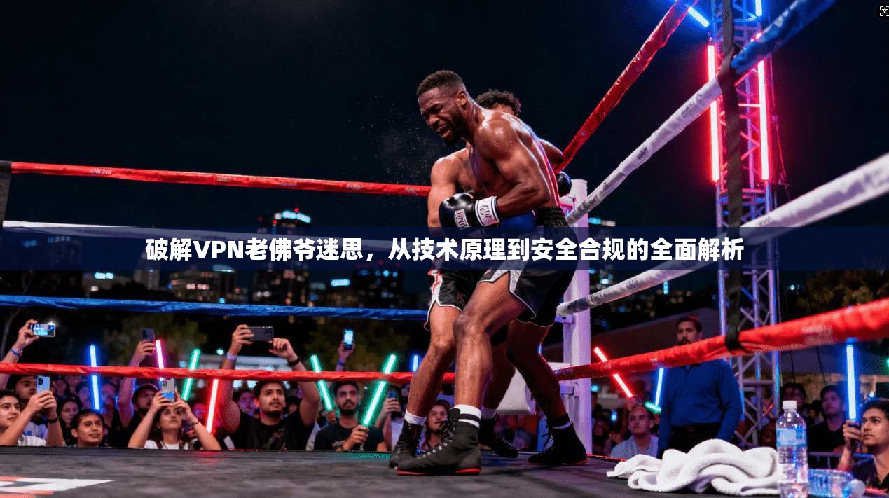 破解VPN老佛爷迷思，从技术原理到安全合规的全面解析