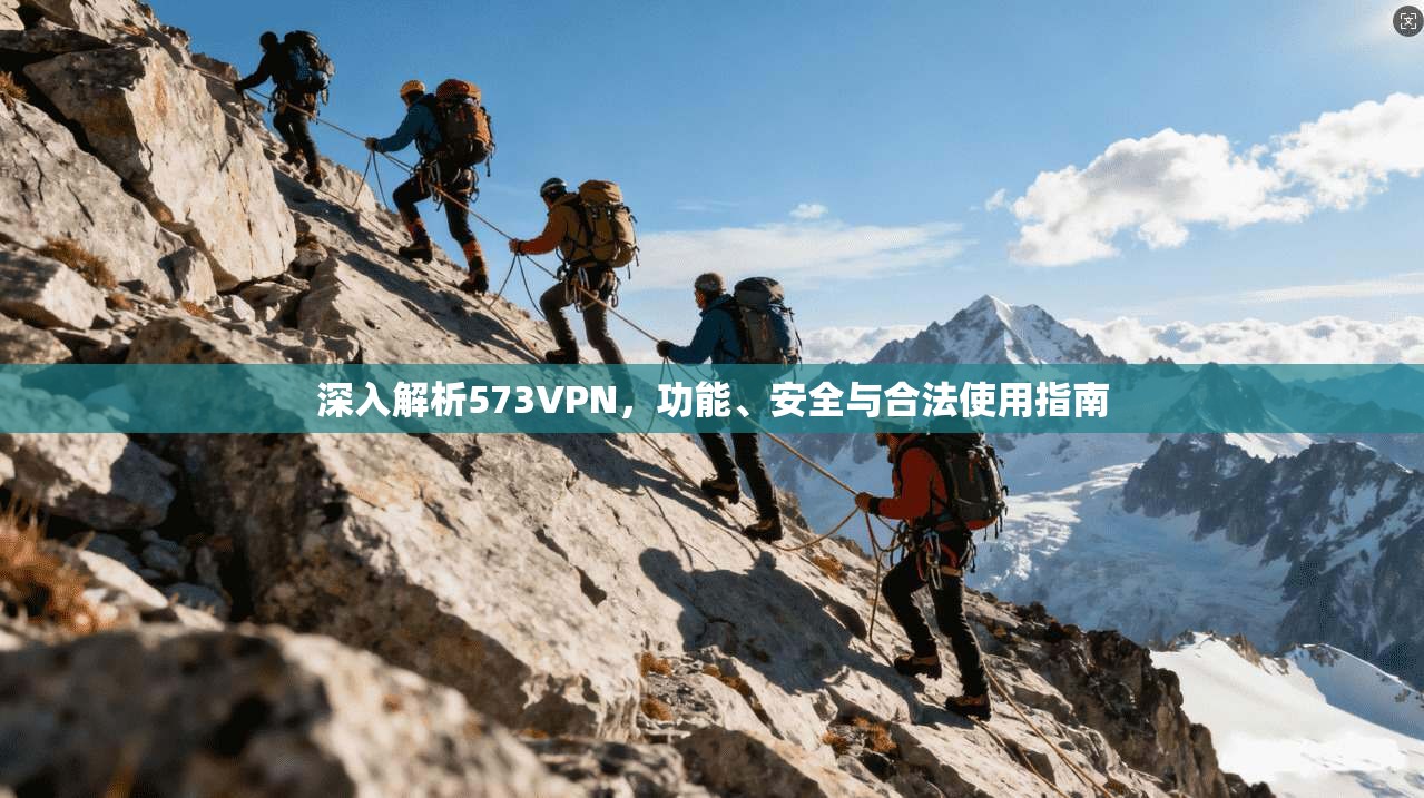 深入解析573VPN，功能、安全与合法使用指南