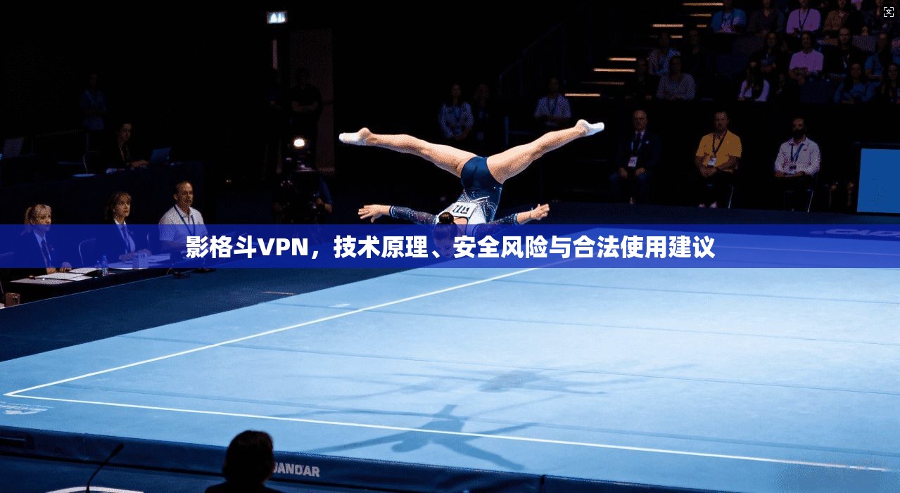 影格斗VPN，技术原理、安全风险与合法使用建议