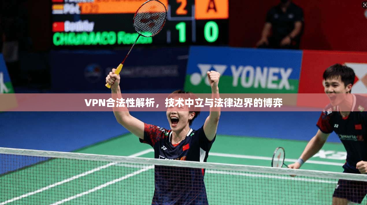 VPN合法性解析，技术中立与法律边界的博弈