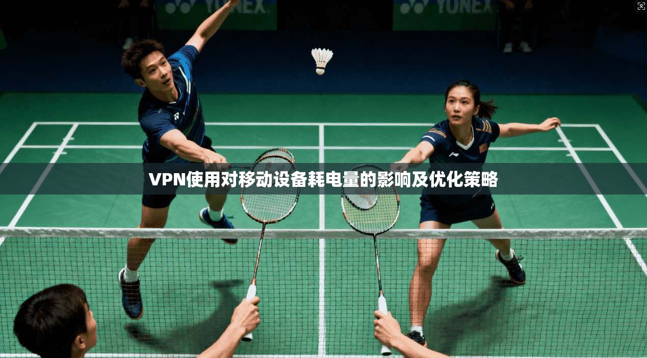 VPN使用对移动设备耗电量的影响及优化策略
