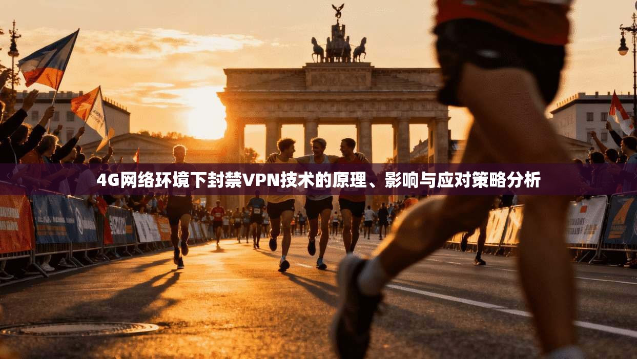 4G网络环境下封禁VPN技术的原理、影响与应对策略分析
