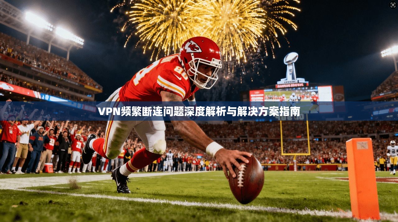 VPN频繁断连问题深度解析与解决方案指南