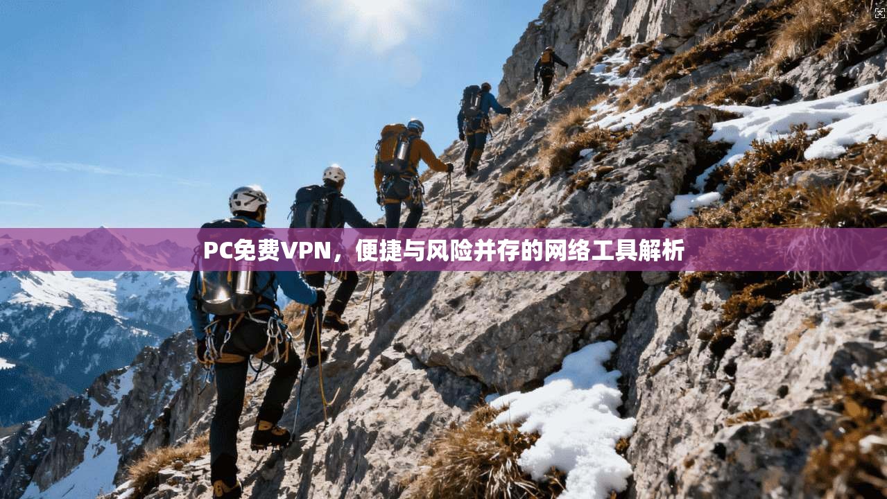 PC免费VPN，便捷与风险并存的网络工具解析