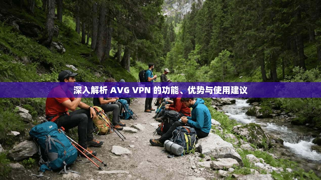 深入解析 AVG VPN 的功能、优势与使用建议