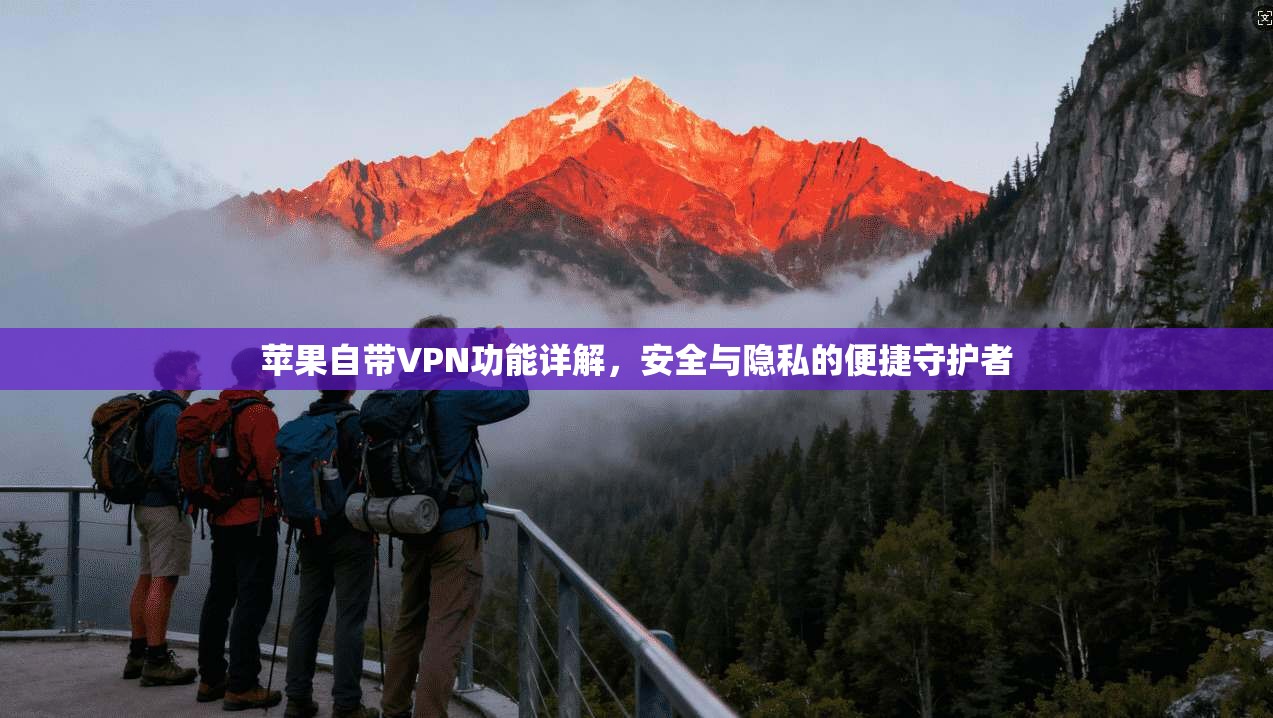 苹果自带VPN功能详解,安全与隐私的便捷守护者