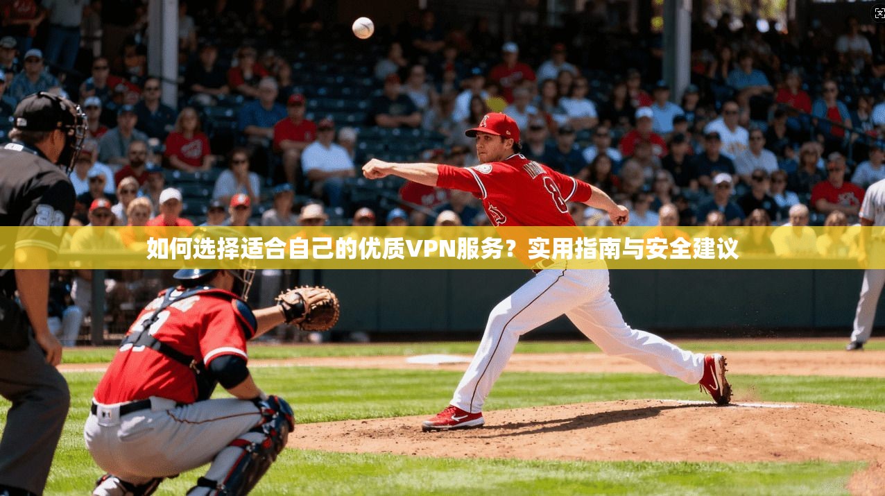 如何选择适合自己的优质VPN服务？实用指南与安全建议