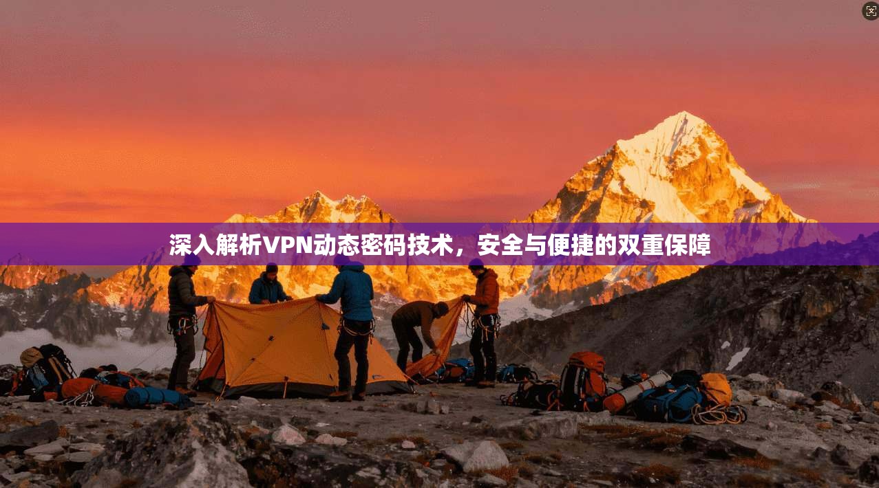 深入解析VPN动态密码技术，安全与便捷的双重保障