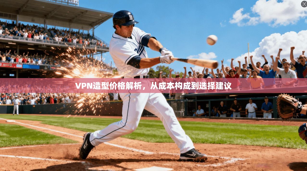 VPN造型价格解析，从成本构成到选择建议