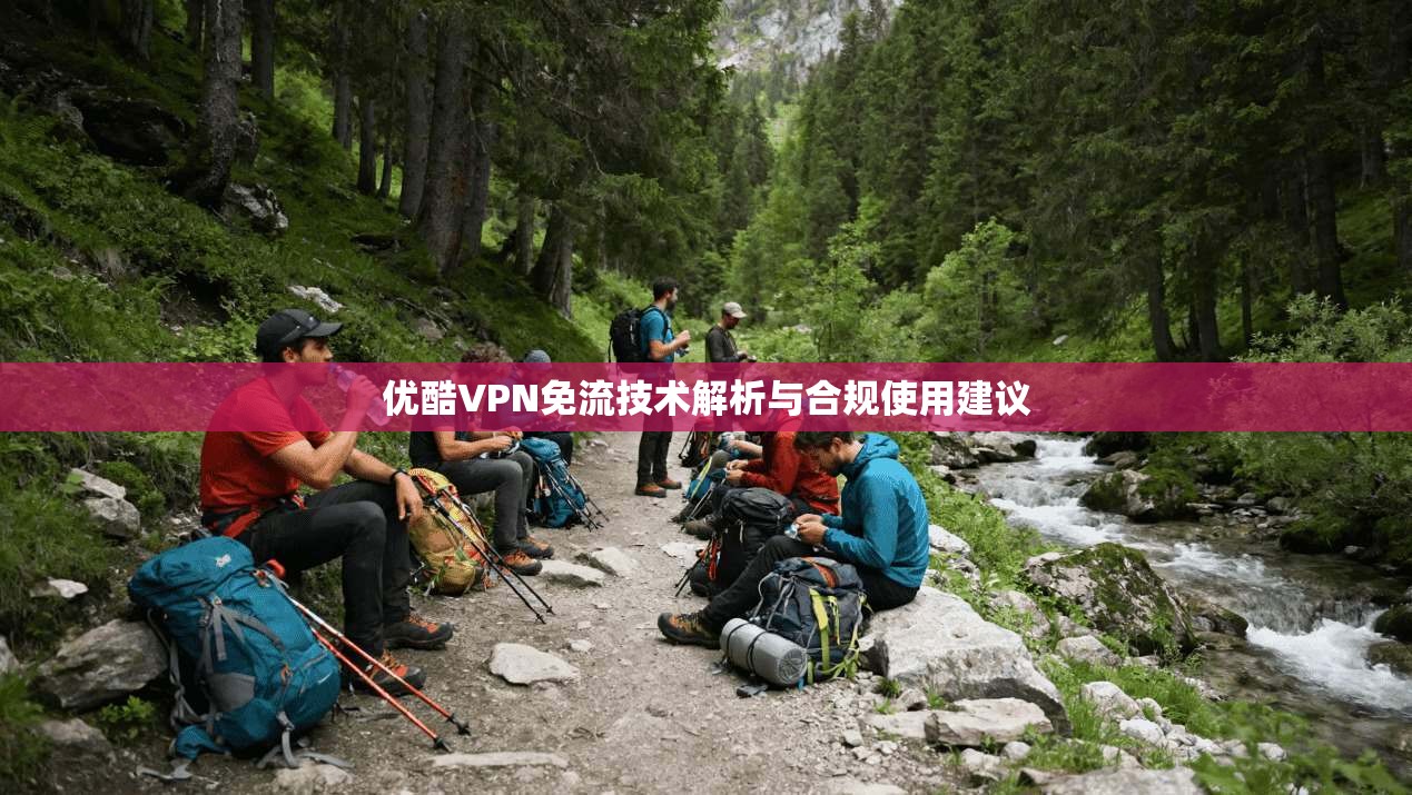 优酷VPN免流技术解析与合规使用建议