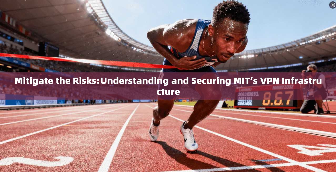 Mitigate the Risks:Understanding and Securing MIT’s VPN Infrastructure