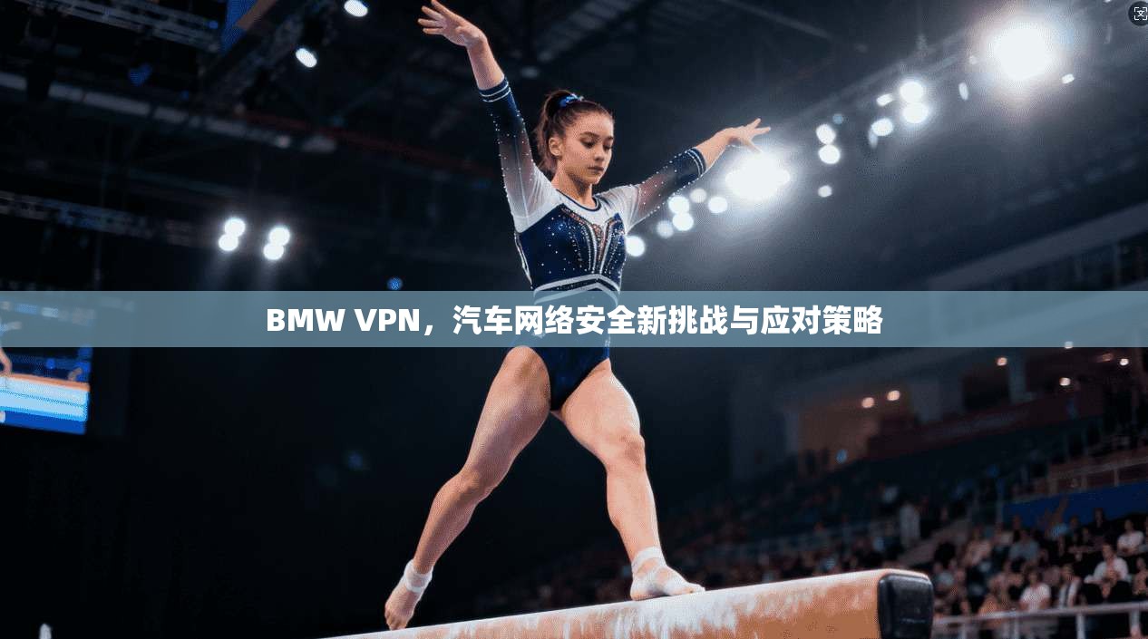 BMW VPN,汽车网络安全新挑战与应对策略