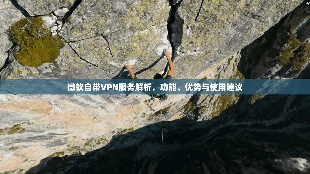 微软自带VPN服务解析，功能、优势与使用建议