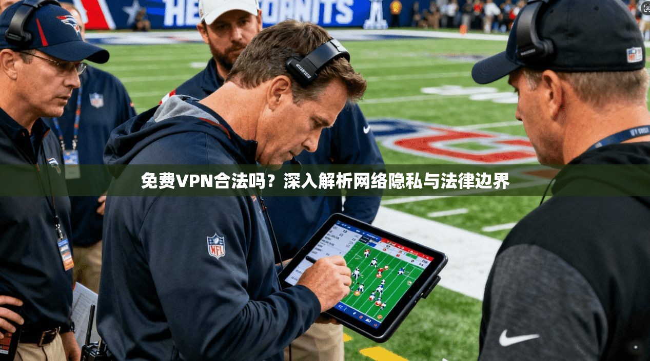 免费VPN合法吗？深入解析网络隐私与法律边界