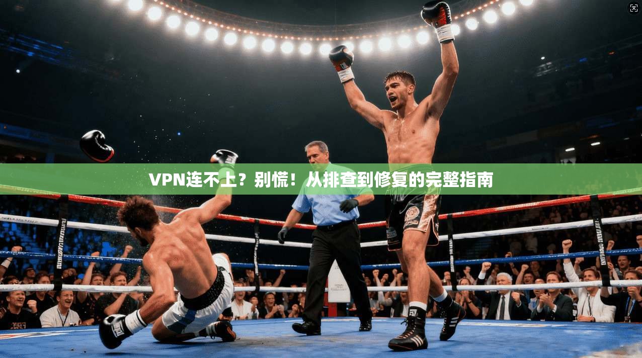 VPN连不上?别慌!从排查到修复的完整指南