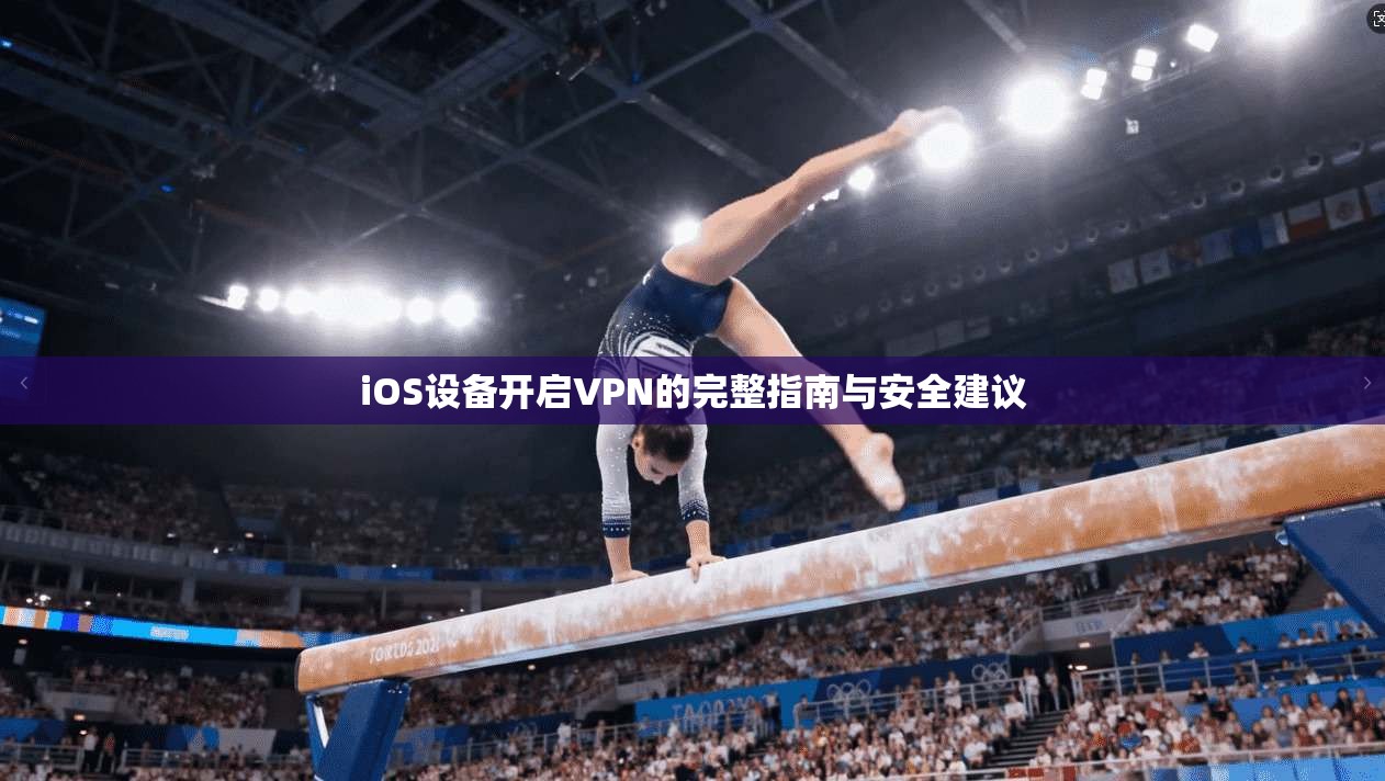 iOS设备开启VPN的完整指南与安全建议