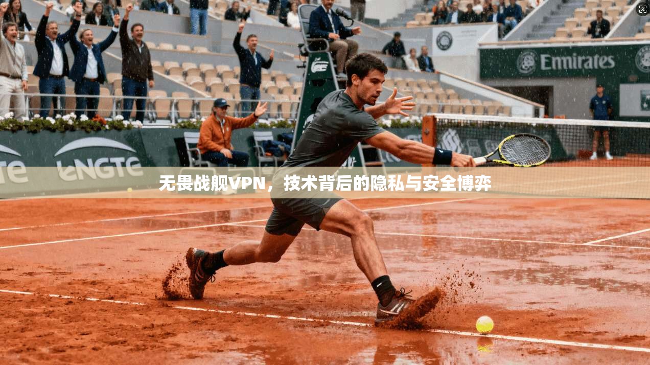 无畏战舰VPN，技术背后的隐私与安全博弈