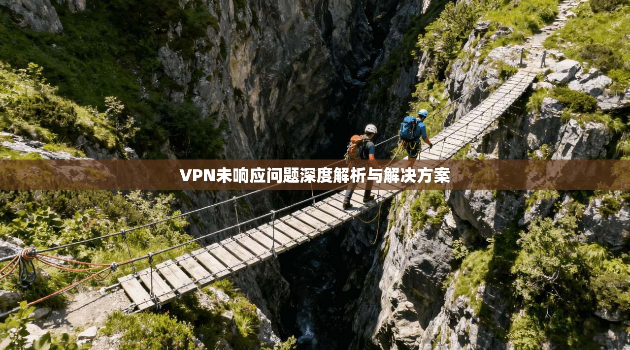 VPN未响应问题深度解析与解决方案