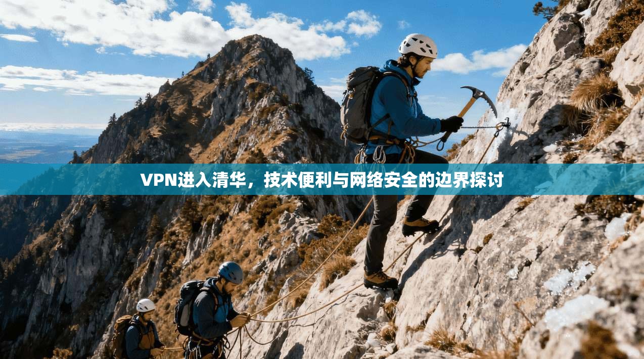 VPN进入清华，技术便利与网络安全的边界探讨