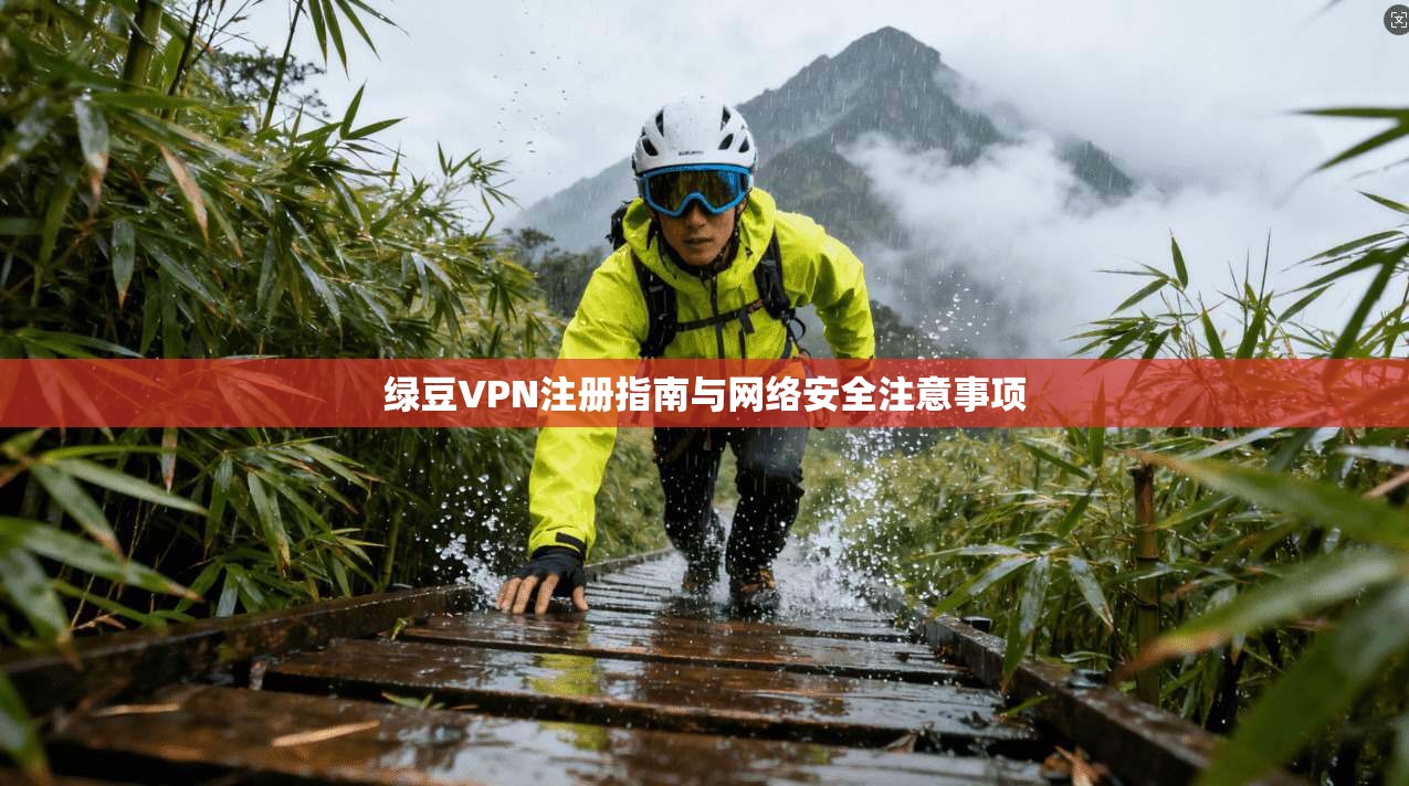 绿豆VPN注册指南与网络安全注意事项