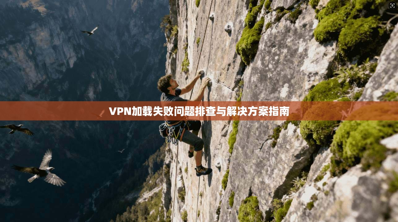 VPN加载失败问题排查与解决方案指南