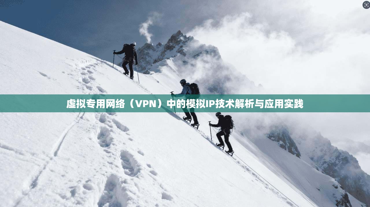 虚拟专用网络(VPN)中的模拟IP技术解析与应用实践