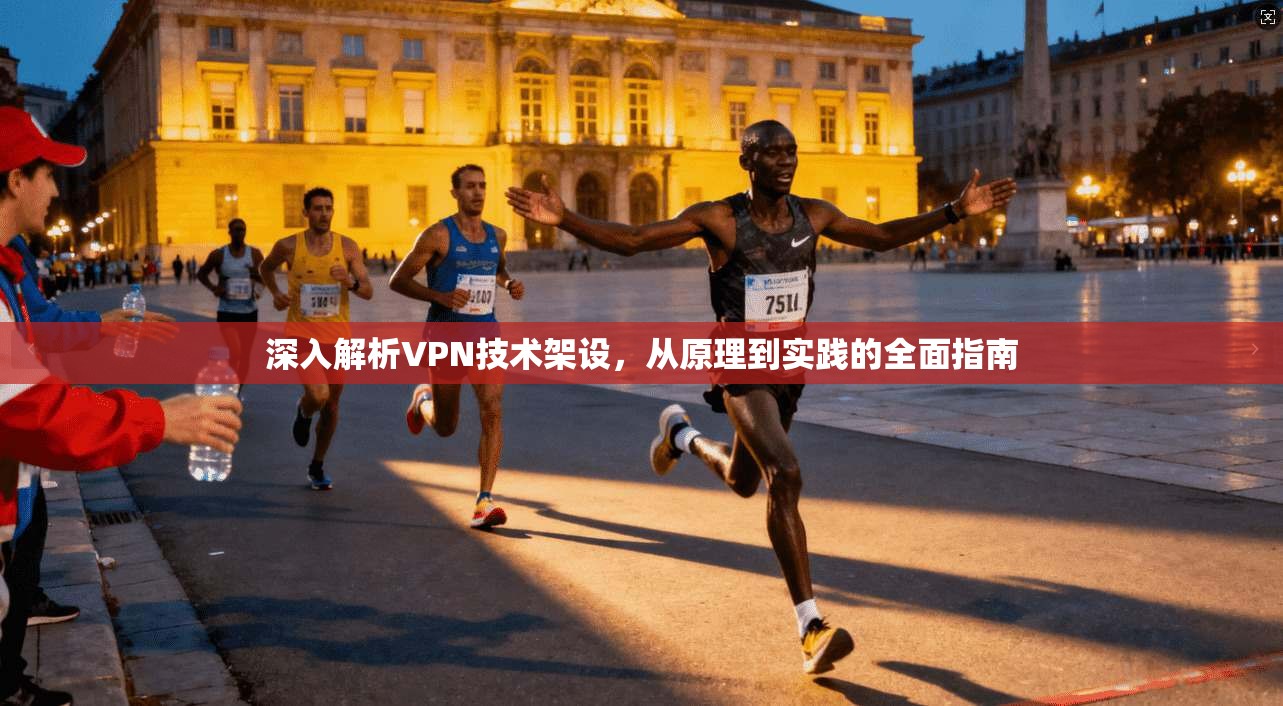 深入解析VPN技术架设，从原理到实践的全面指南