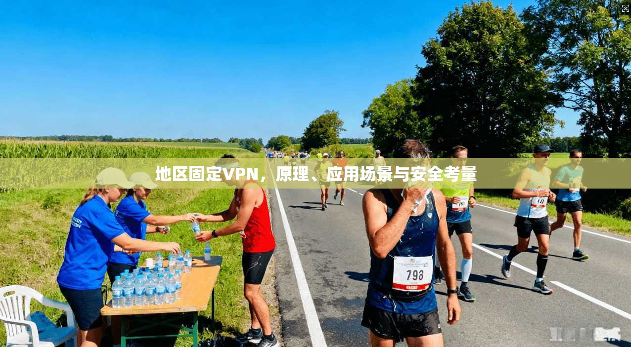 地区固定VPN，原理、应用场景与安全考量