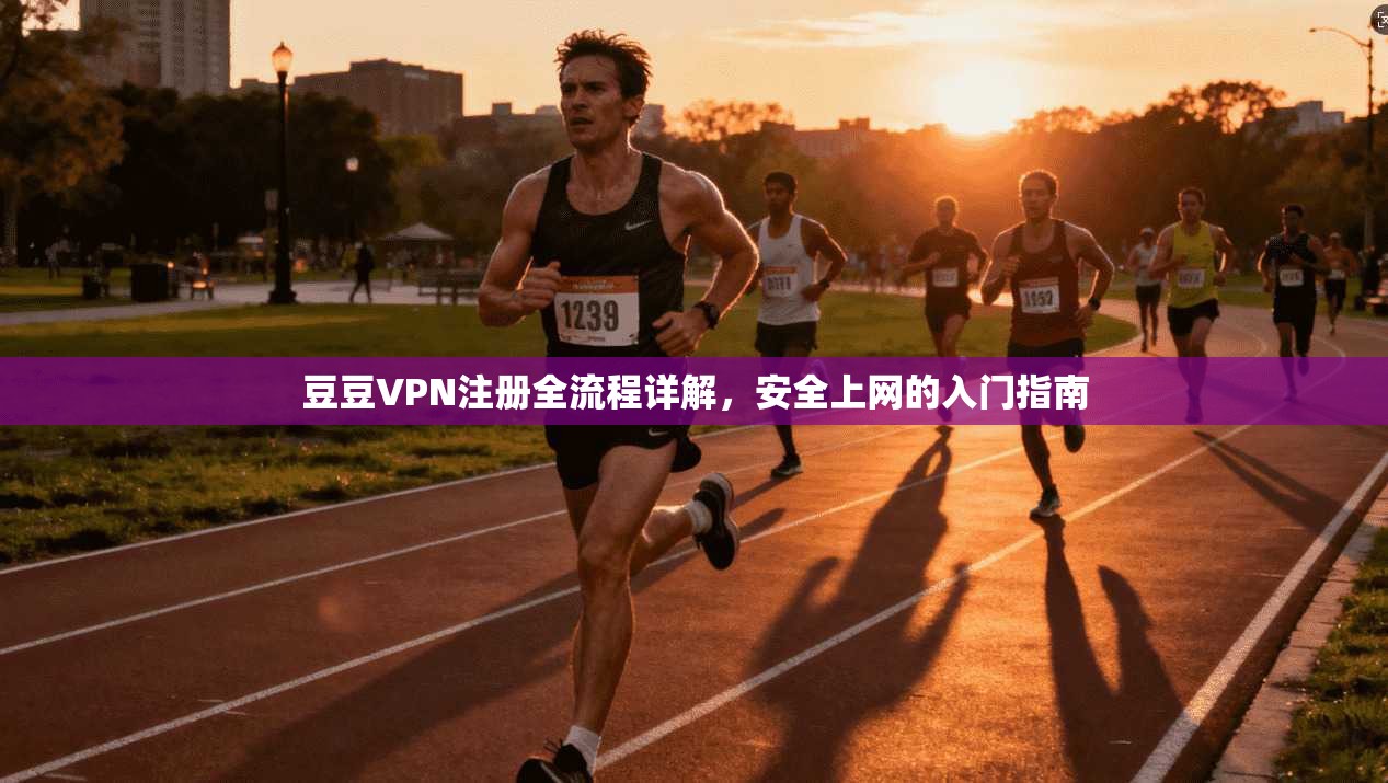 豆豆VPN注册全流程详解，安全上网的入门指南