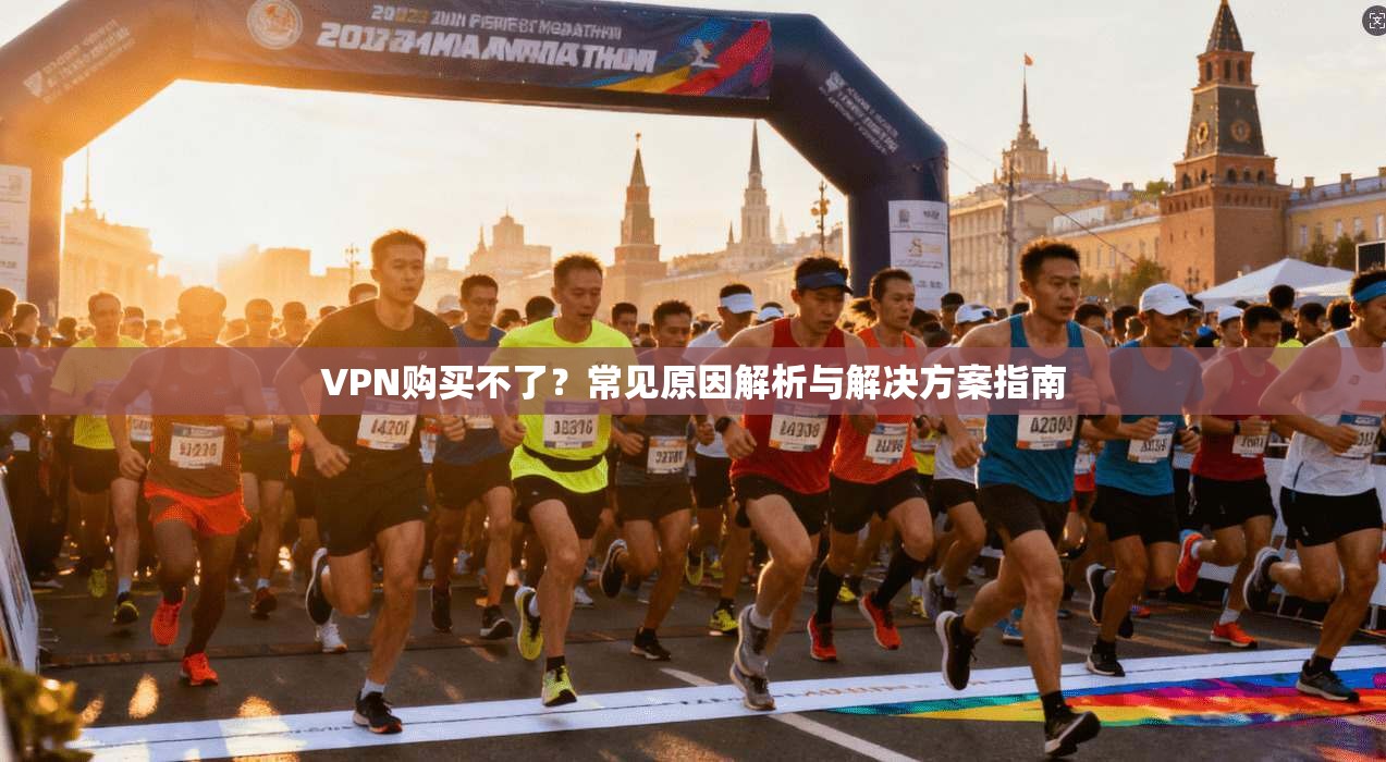 VPN购买不了？常见原因解析与解决方案指南