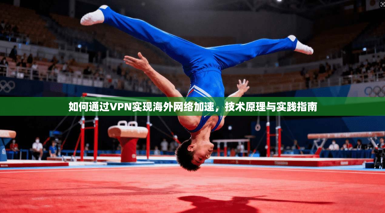 如何通过VPN实现海外网络加速，技术原理与实践指南